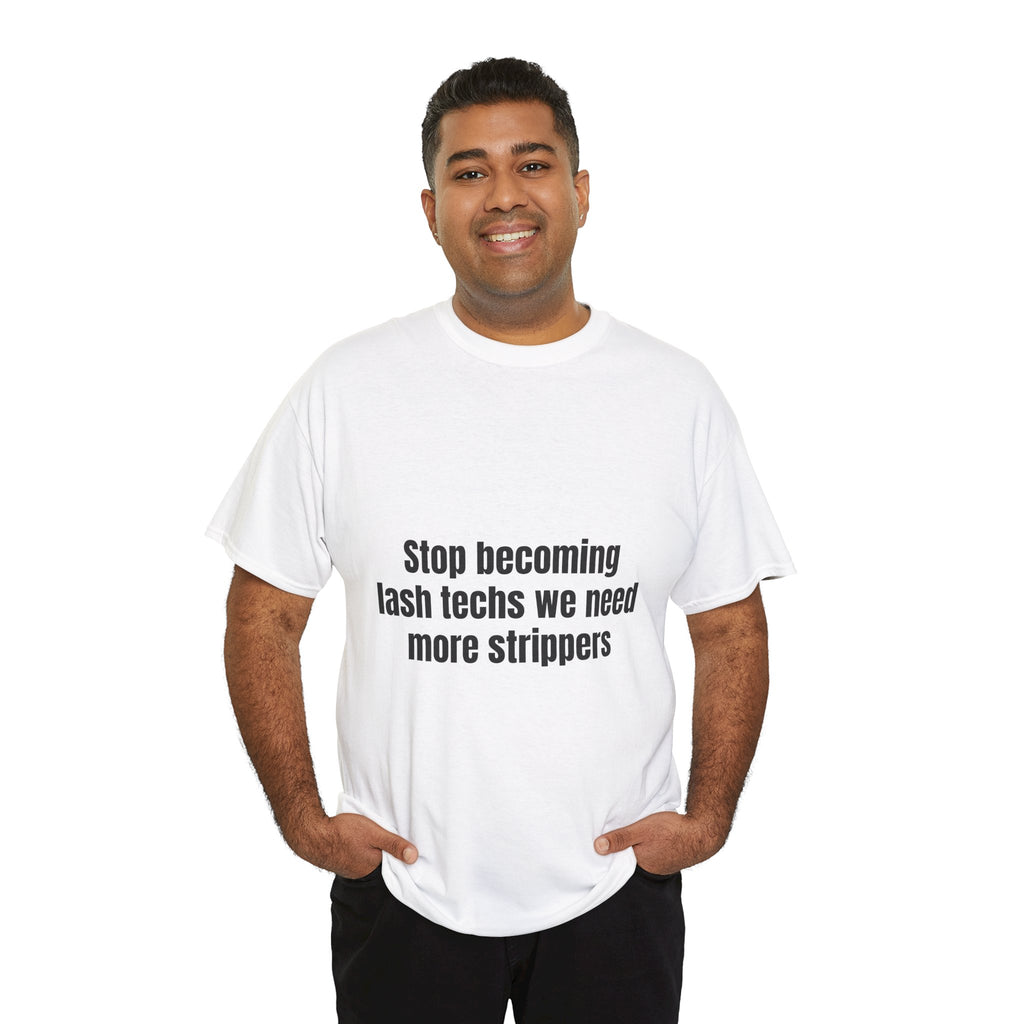Stop Becoming Lash Techs We Need More Strippers T-Shirt