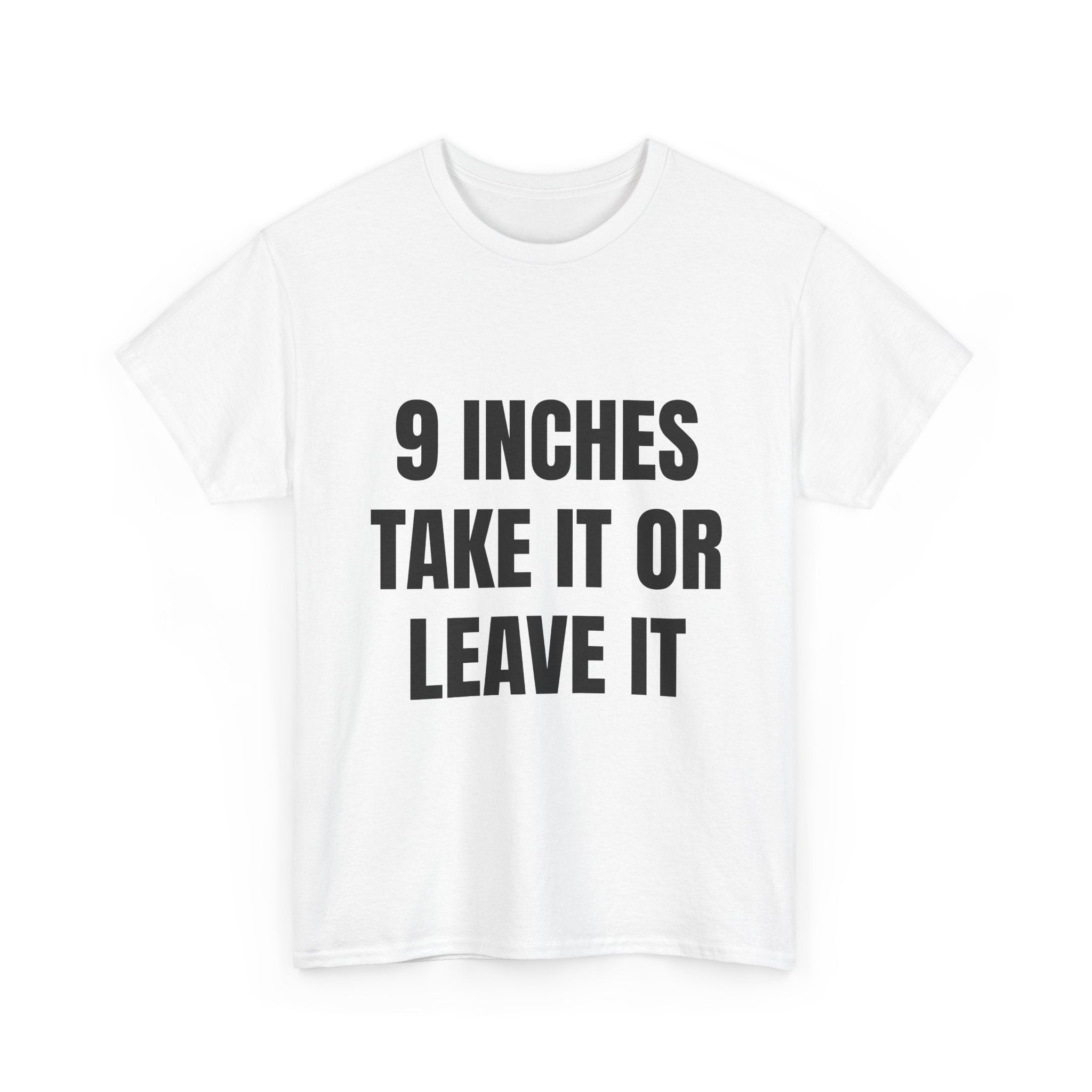 9 Inches Take It Or Leave It T-Shirt
