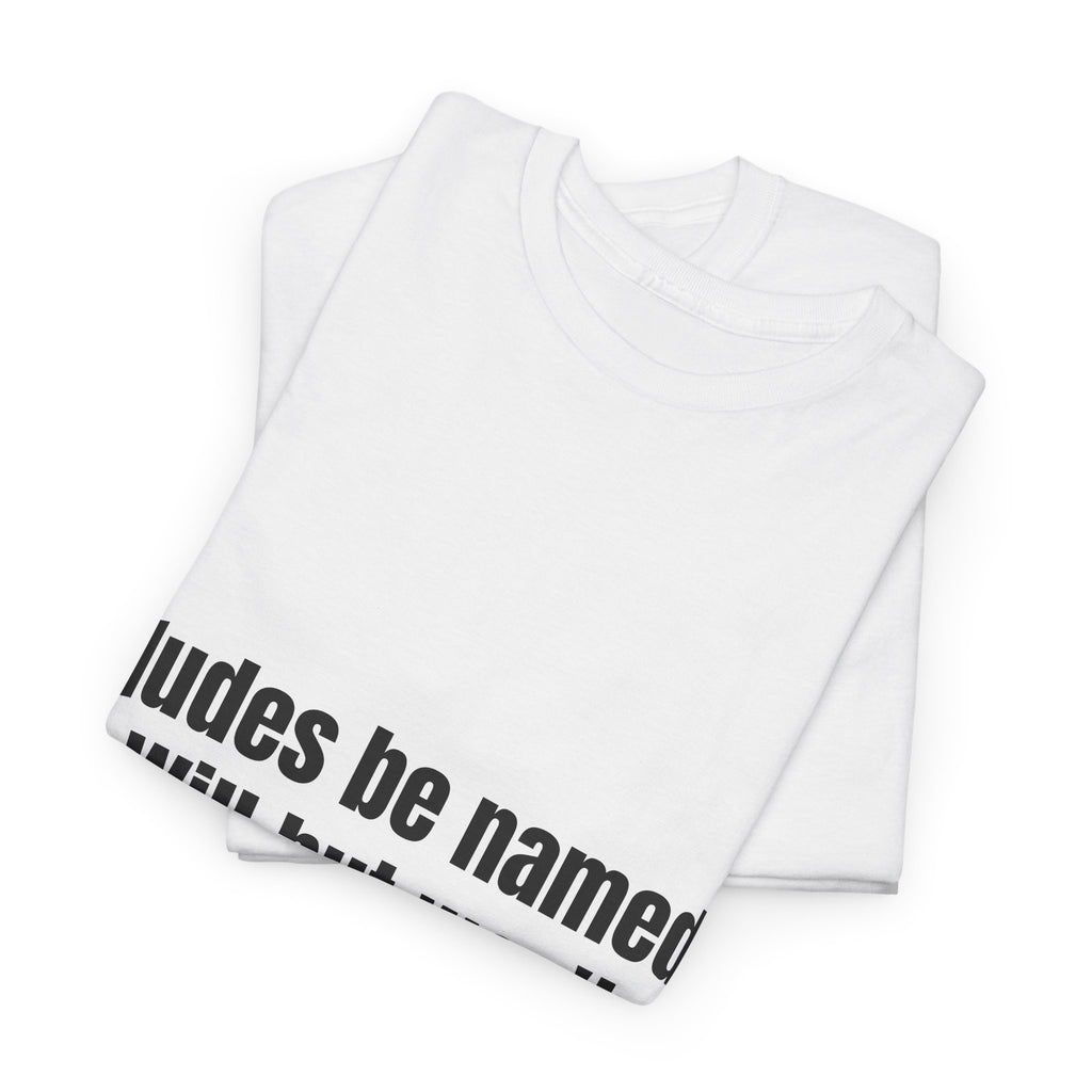 Dudes Be Named Will But Won't T-Shirt