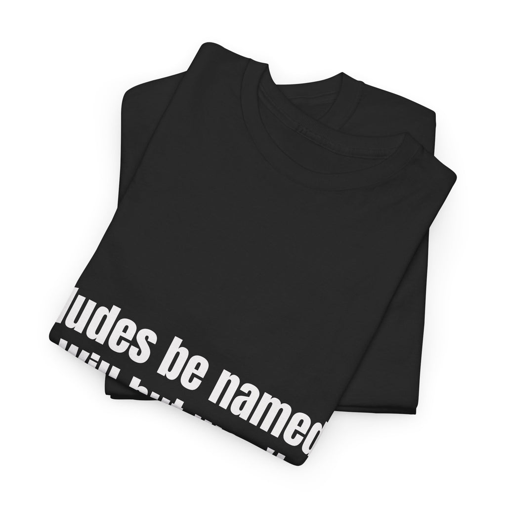 Dudes Be Named Will But Won't T-Shirt