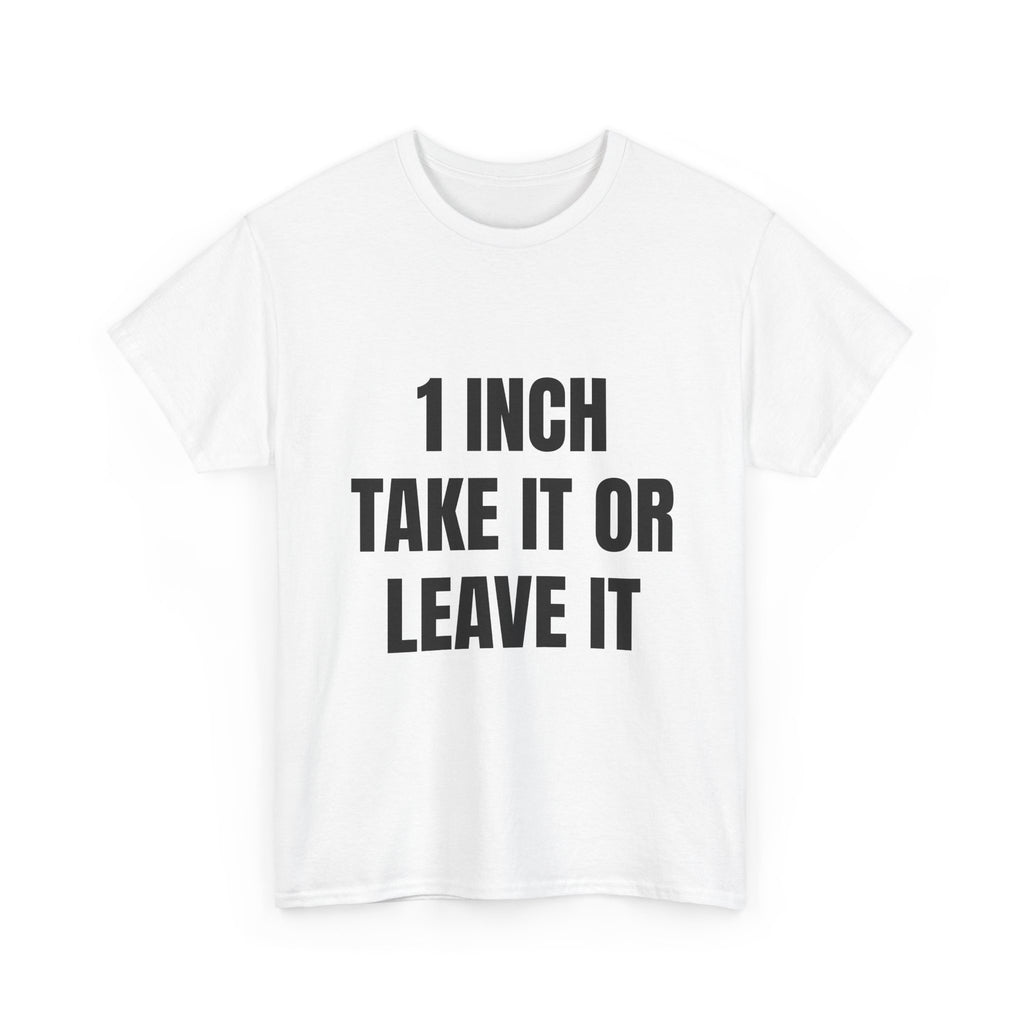1 Inch Take It Or Leave It T-Shirt