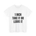 1 Inch Take It Or Leave It T-Shirt