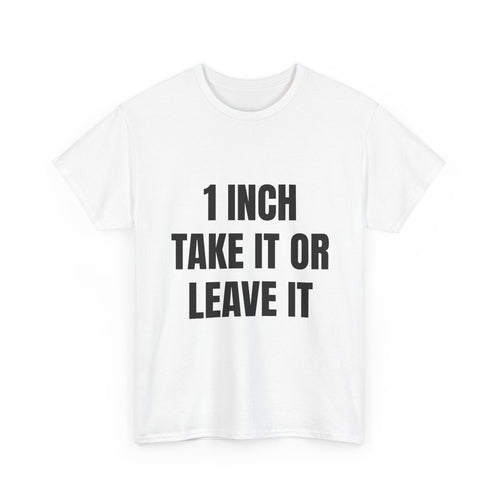 1 Inch Take It Or Leave It T-Shirt