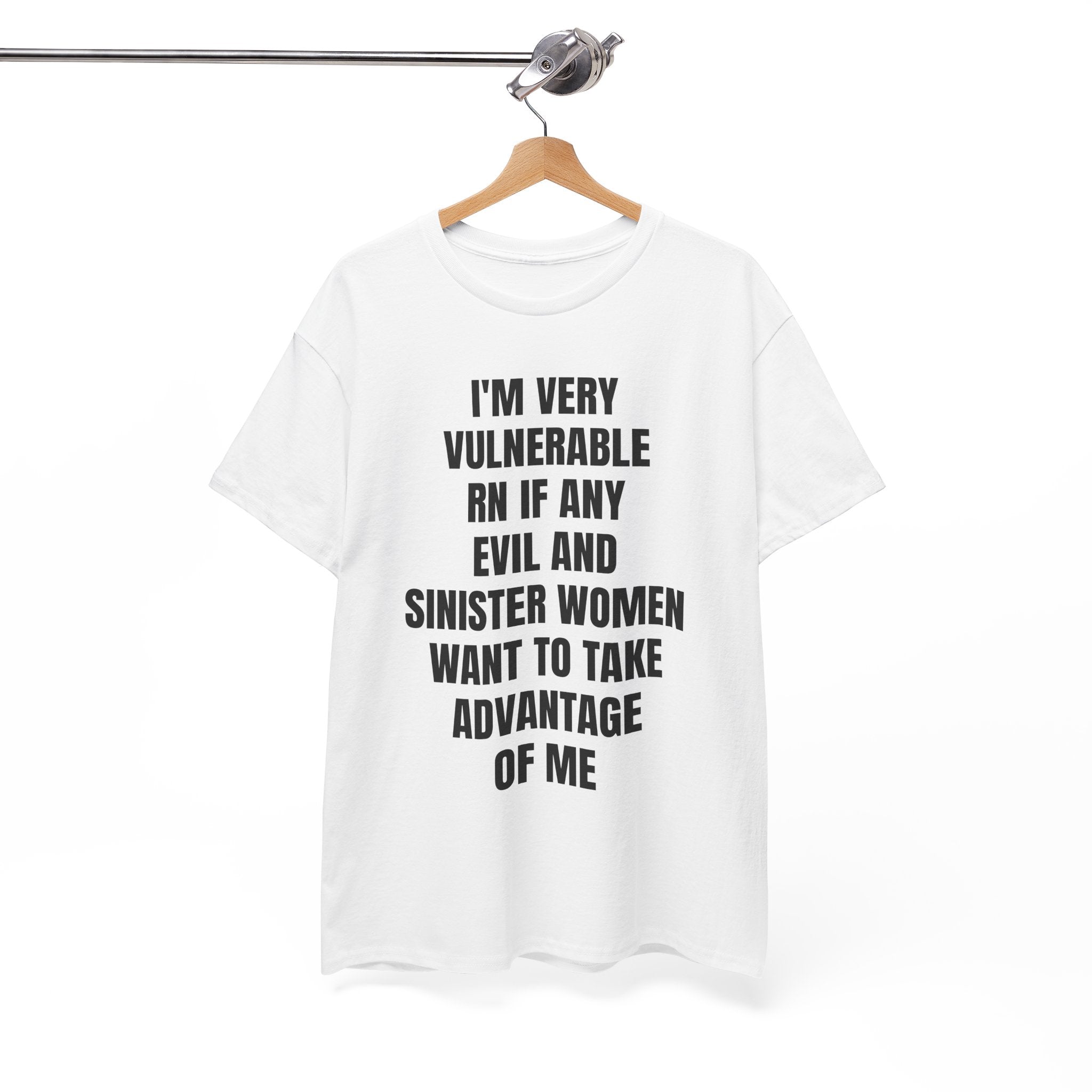 I'm Very Vulnerable RN If Any Evil And Sinister Women Want To Take Advantage Of Me T-Shirt