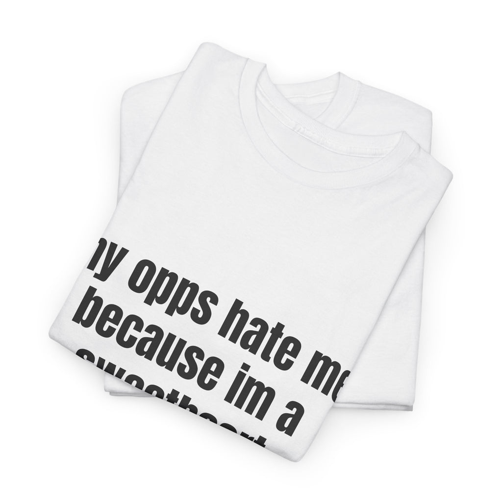 My Opps Hate Me Because I'm A Sweetheart T-Shirt