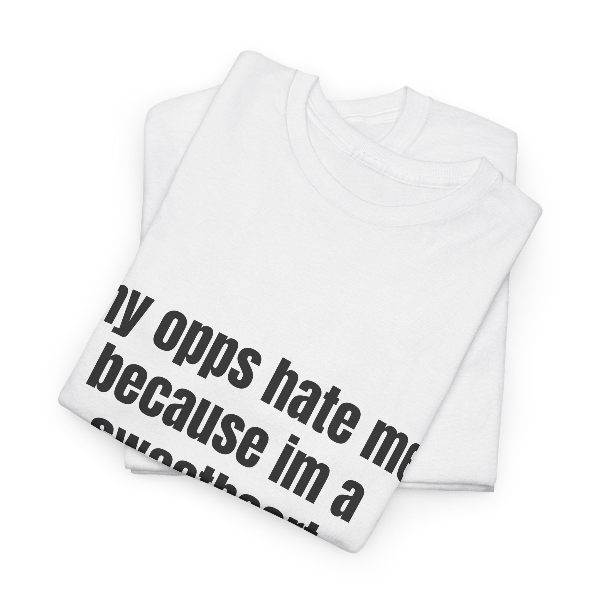 My Opps Hate Me Because I'm A Sweetheart T-Shirt
