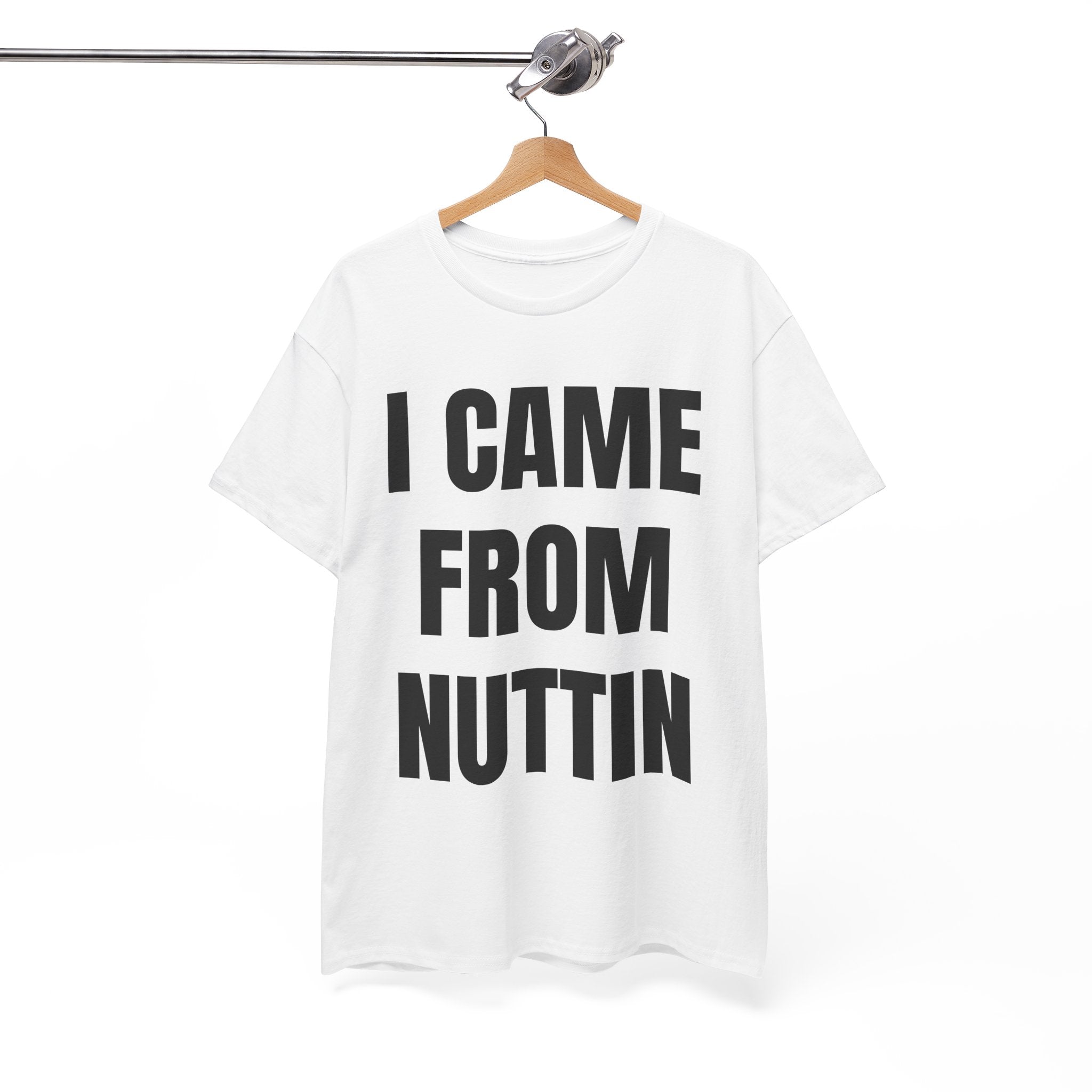 I Came From Nuttin T-Shirt