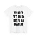 Whores Get Away I Have An Owner T-Shirt