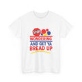 Stop Wondering And Get Ya Bread Up T-Shirt