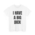 I Have A Big Dick T-Shirt