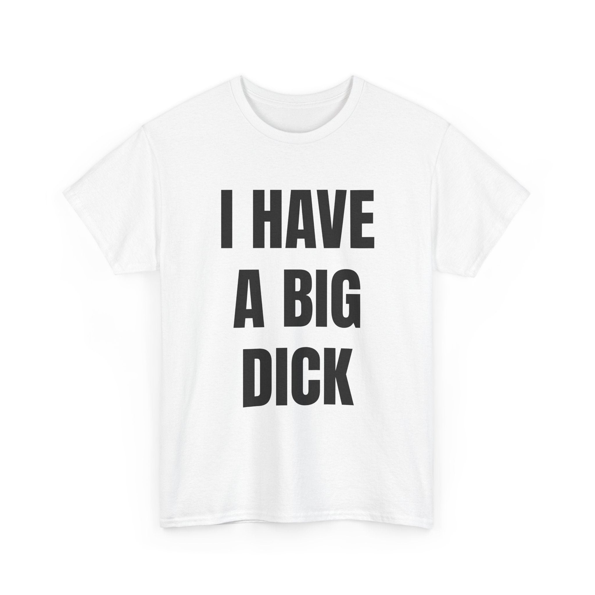 I Have A Big Dick T-Shirt