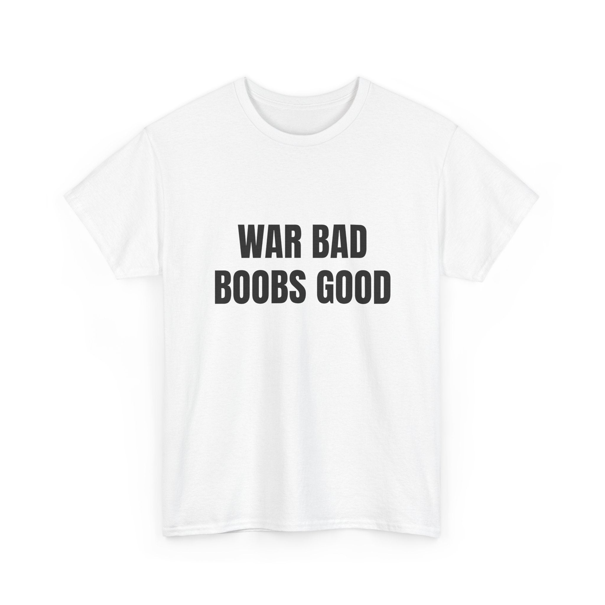 War Bad Boobs Good T-Shirt
