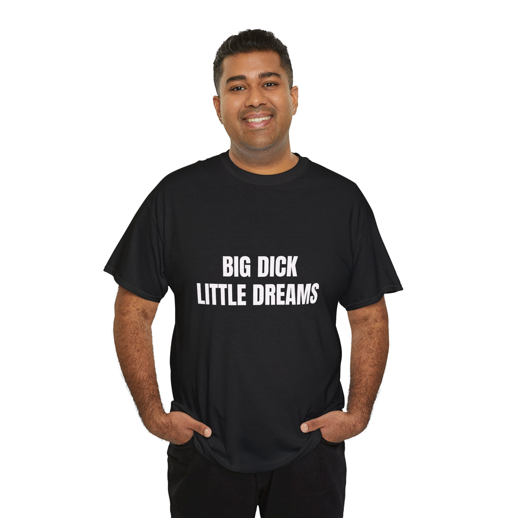 Big Dick Little Dreams T-Shirt