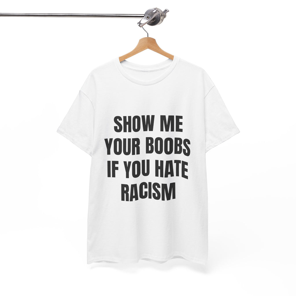 Show Me Boobs If You Hate Racism T-Shirt