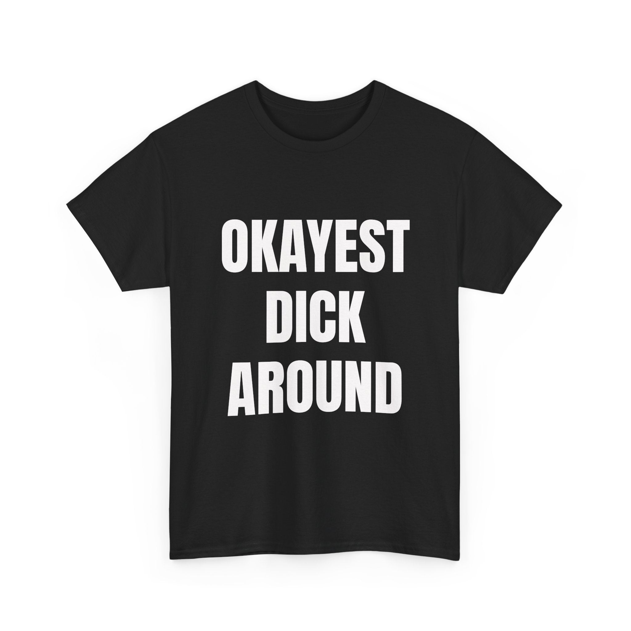 Okayest Dick Around T-Shirt