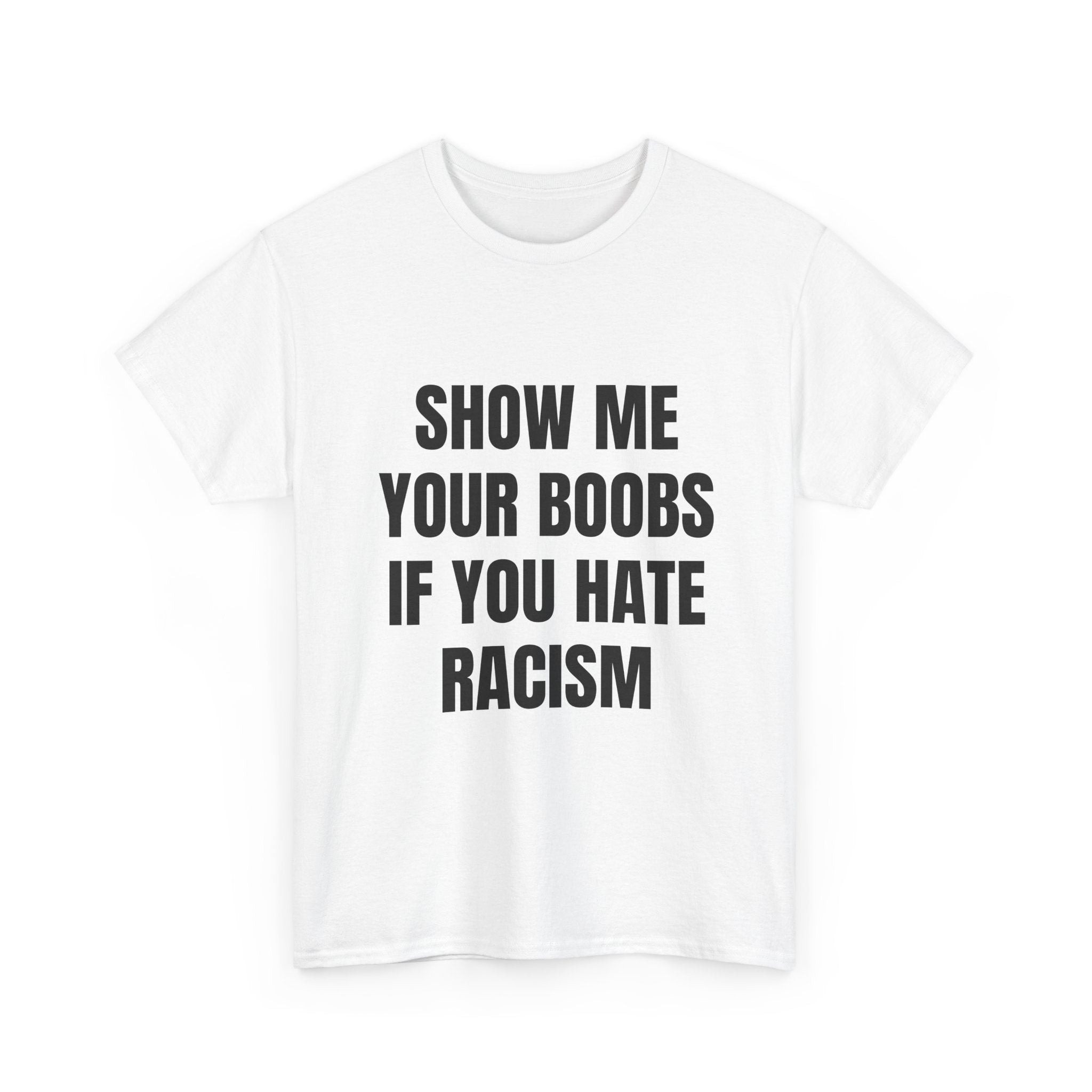 Show Me Boobs If You Hate Racism T-Shirt