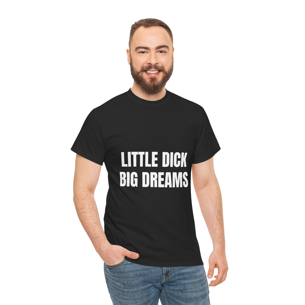 Little Dick Big Dreams T-Shirt