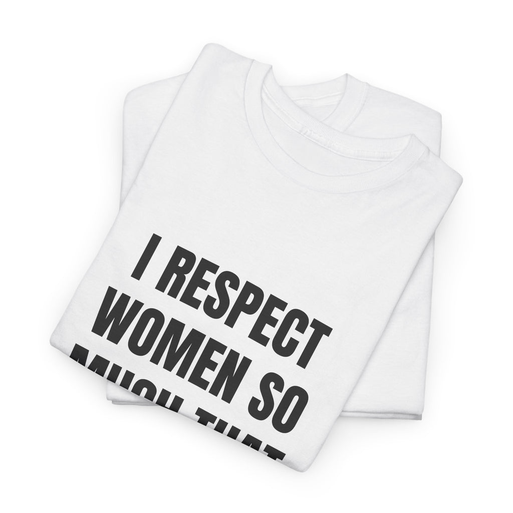 I Respect Women So Much That I Never Have Sex With Them T-Shirt