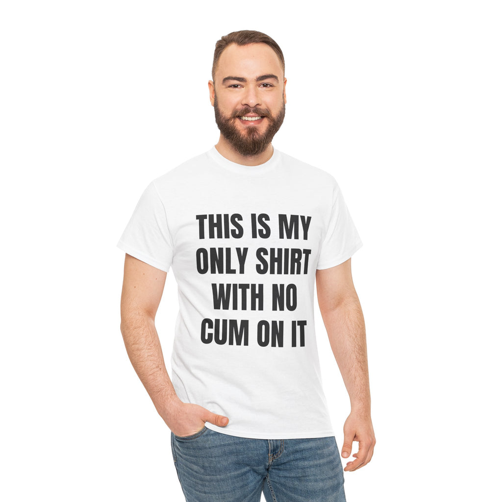 This Is My Only Shirt With No Cum On It T-Shirt