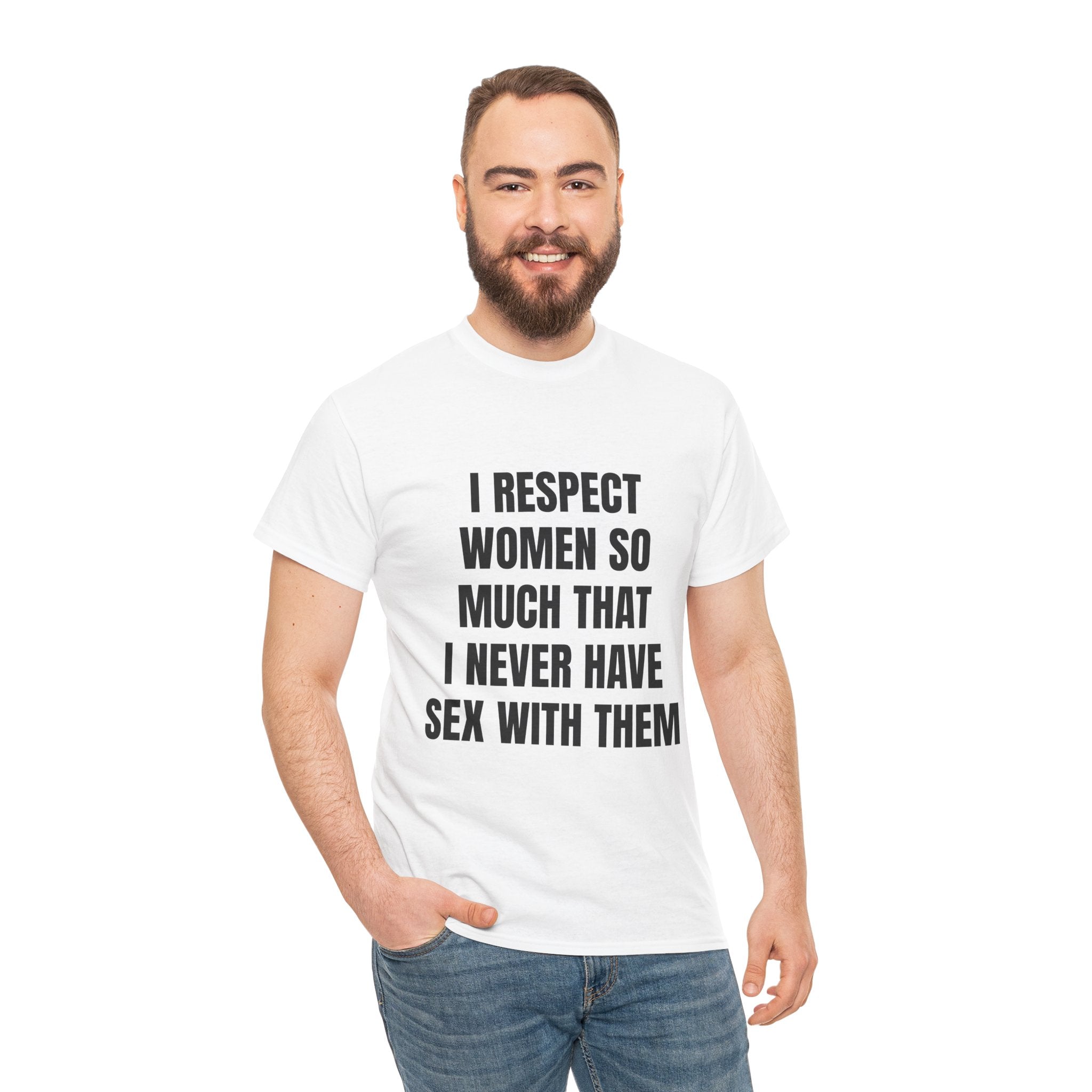 I Respect Women So Much That I Never Have Sex With Them T-Shirt