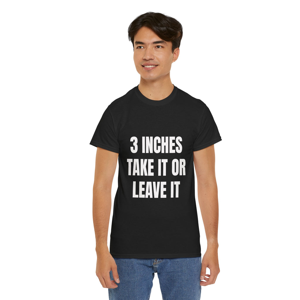 3 Inches Take It Or Leave It T-Shirt