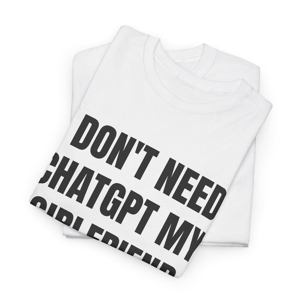 I Don't Need ChatGPT My Girlfriend Knows Everything T-Shirt