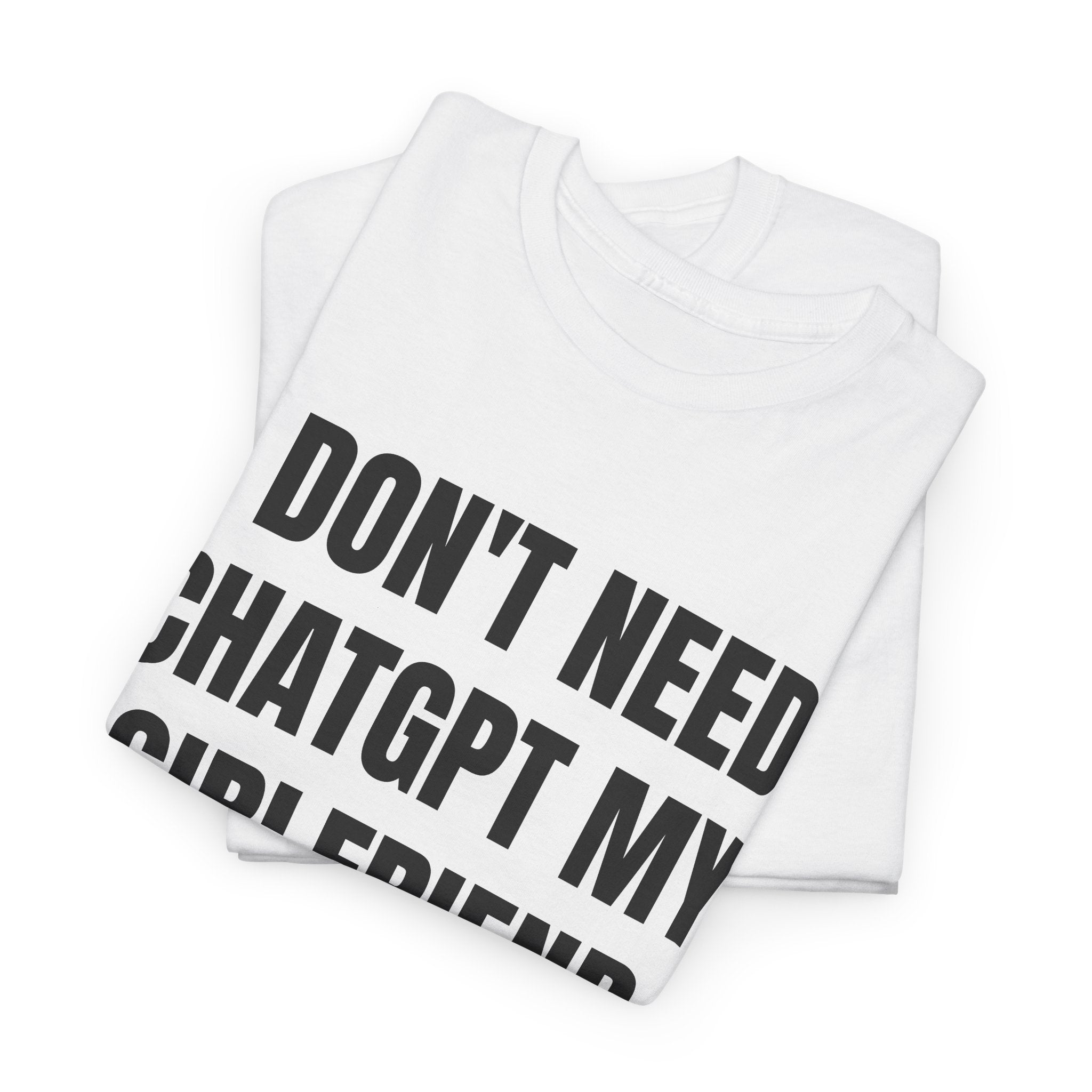 I Don't Need ChatGPT My Girlfriend Knows Everything T-Shirt