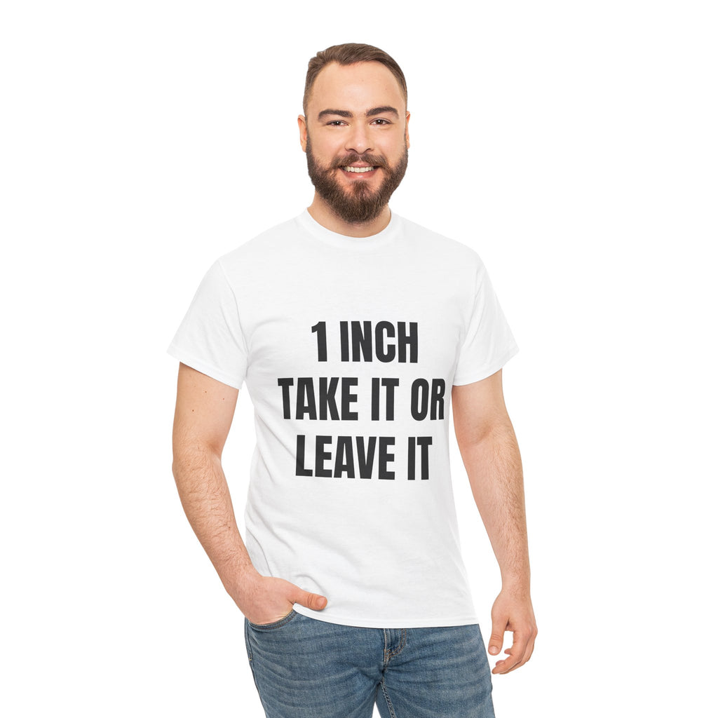 1 Inch Take It Or Leave It T-Shirt