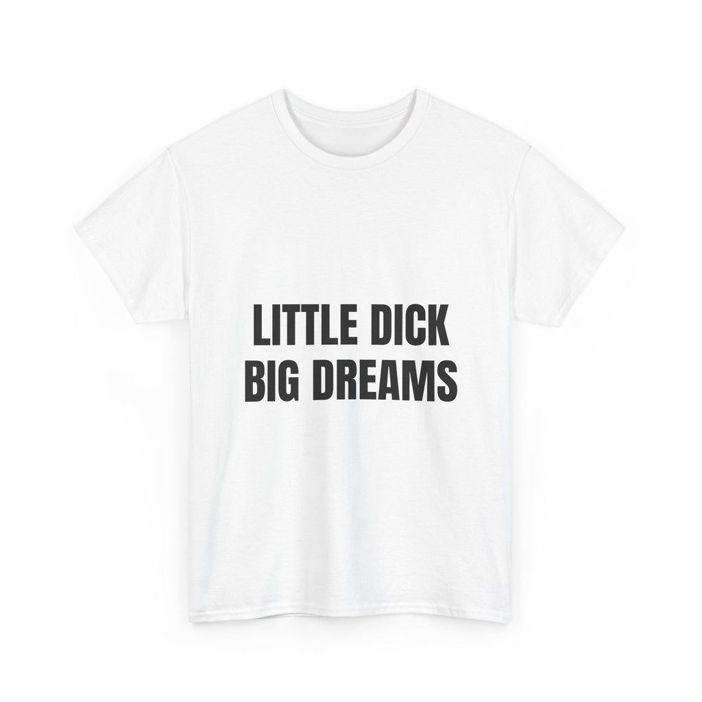 Little Dick Big Dreams T-Shirt