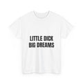 Little Dick Big Dreams T-Shirt
