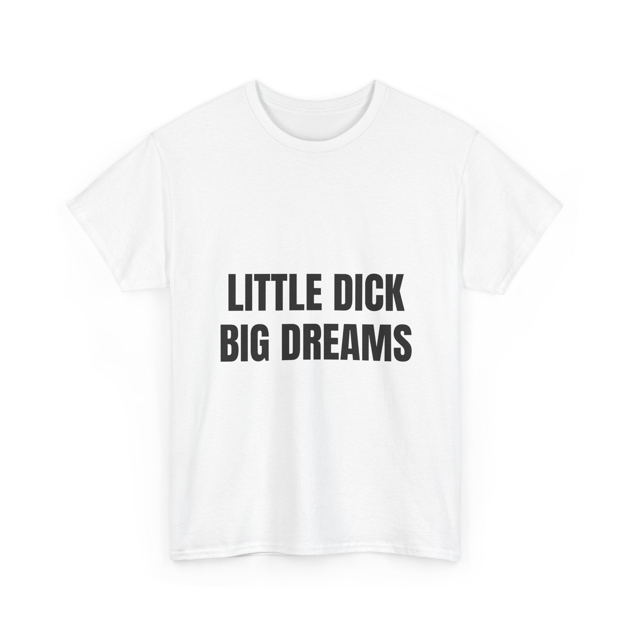 Little Dick Big Dreams T-Shirt