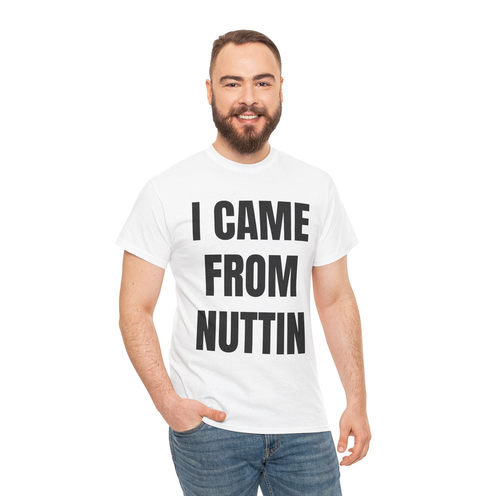 I Came From Nuttin T-Shirt