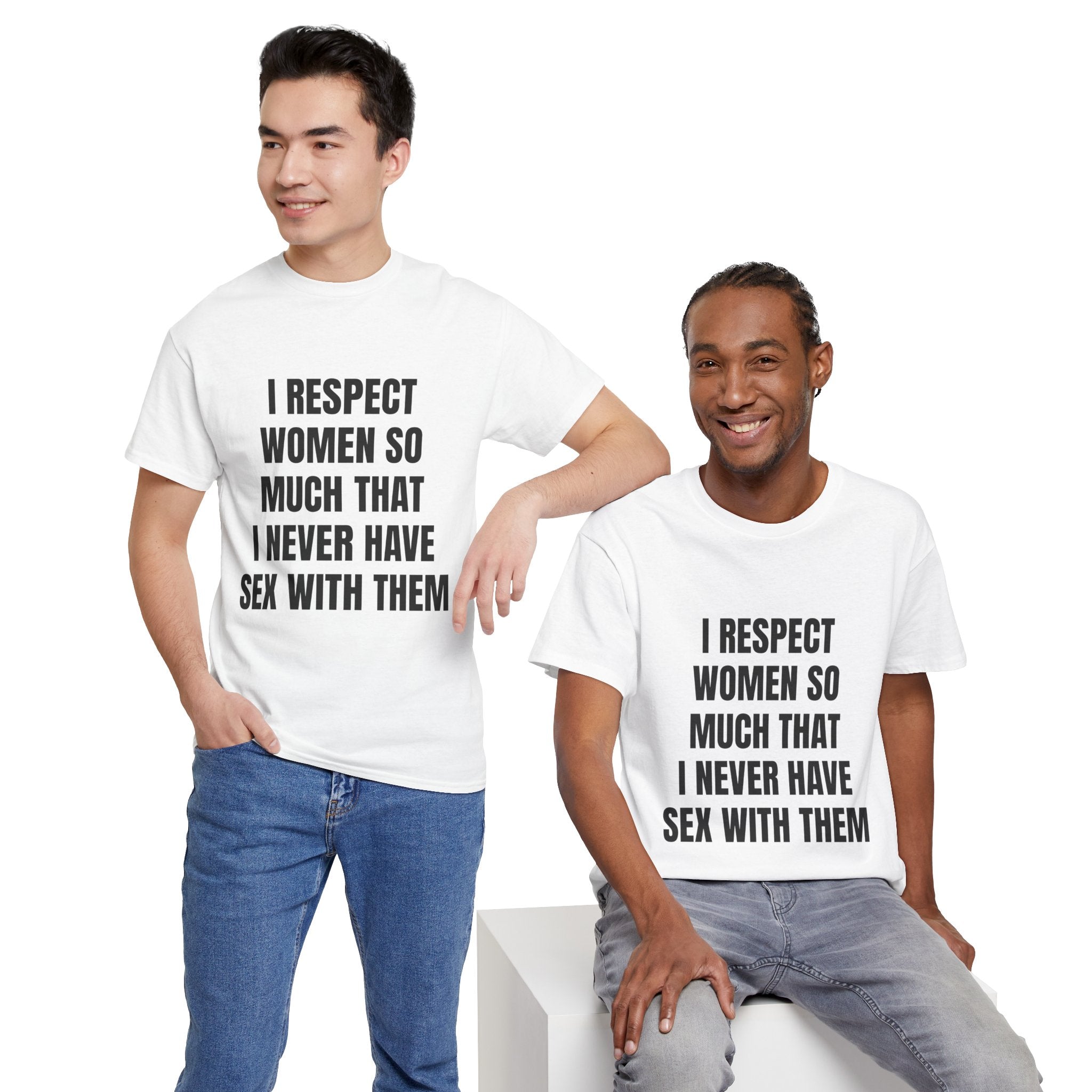 I Respect Women So Much That I Never Have Sex With Them T-Shirt