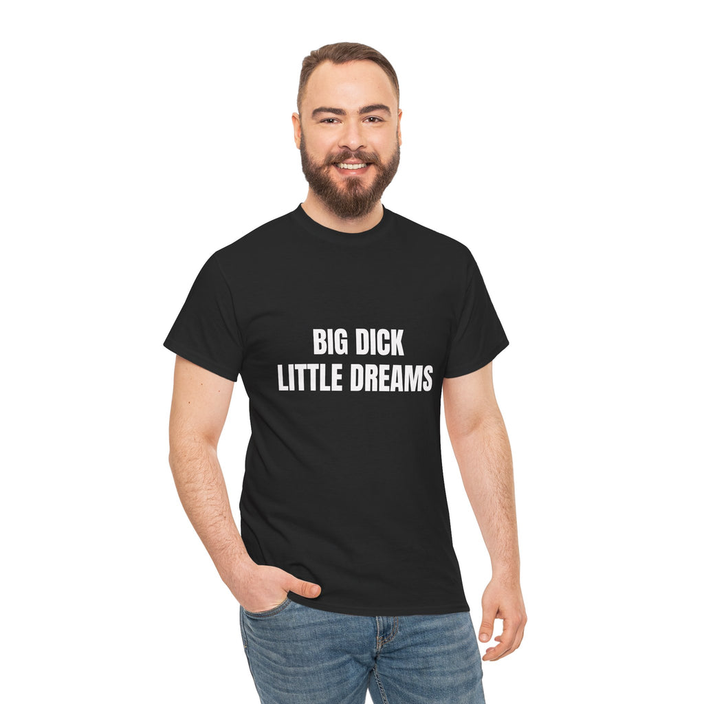 Big Dick Little Dreams T-Shirt