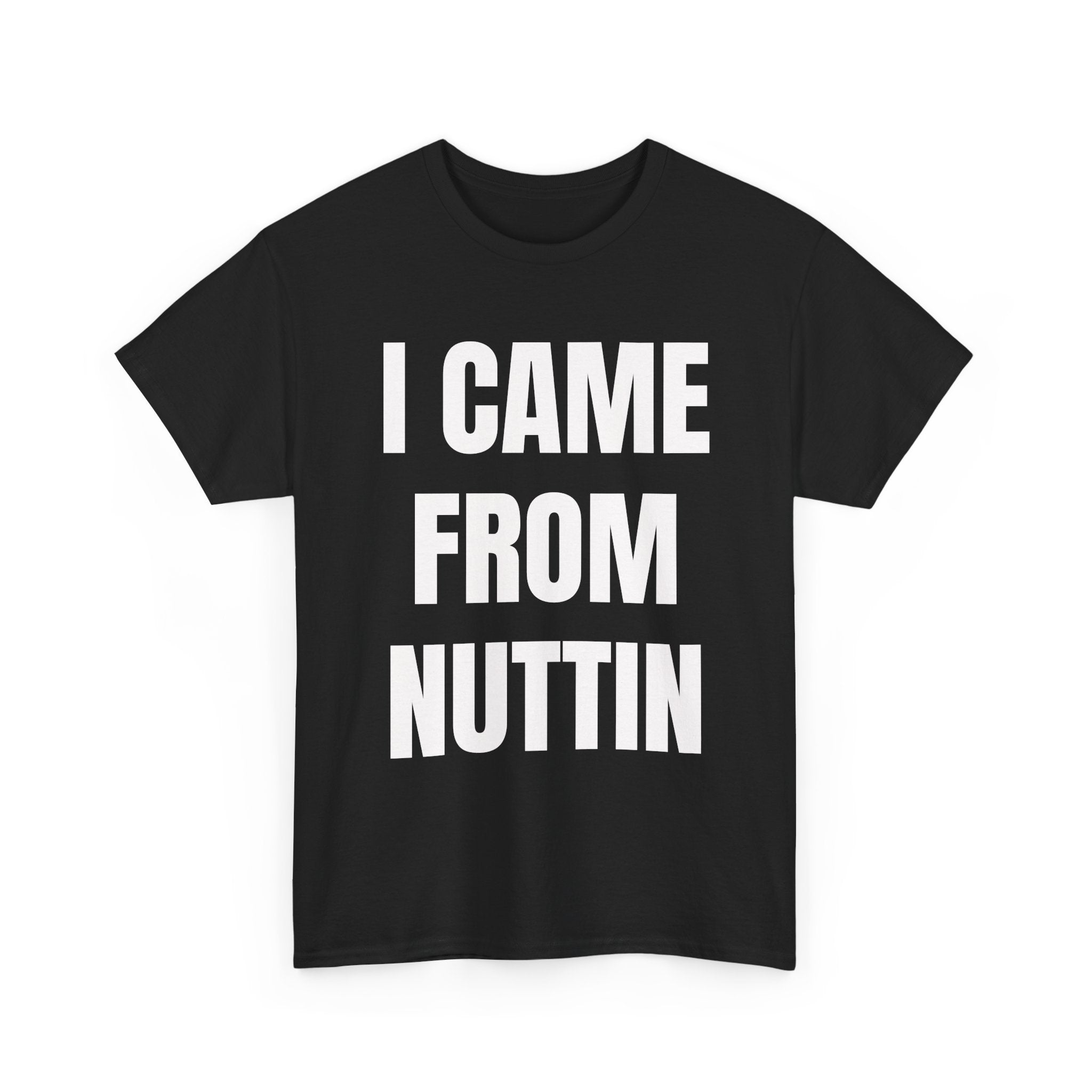 I Came From Nuttin T-Shirt
