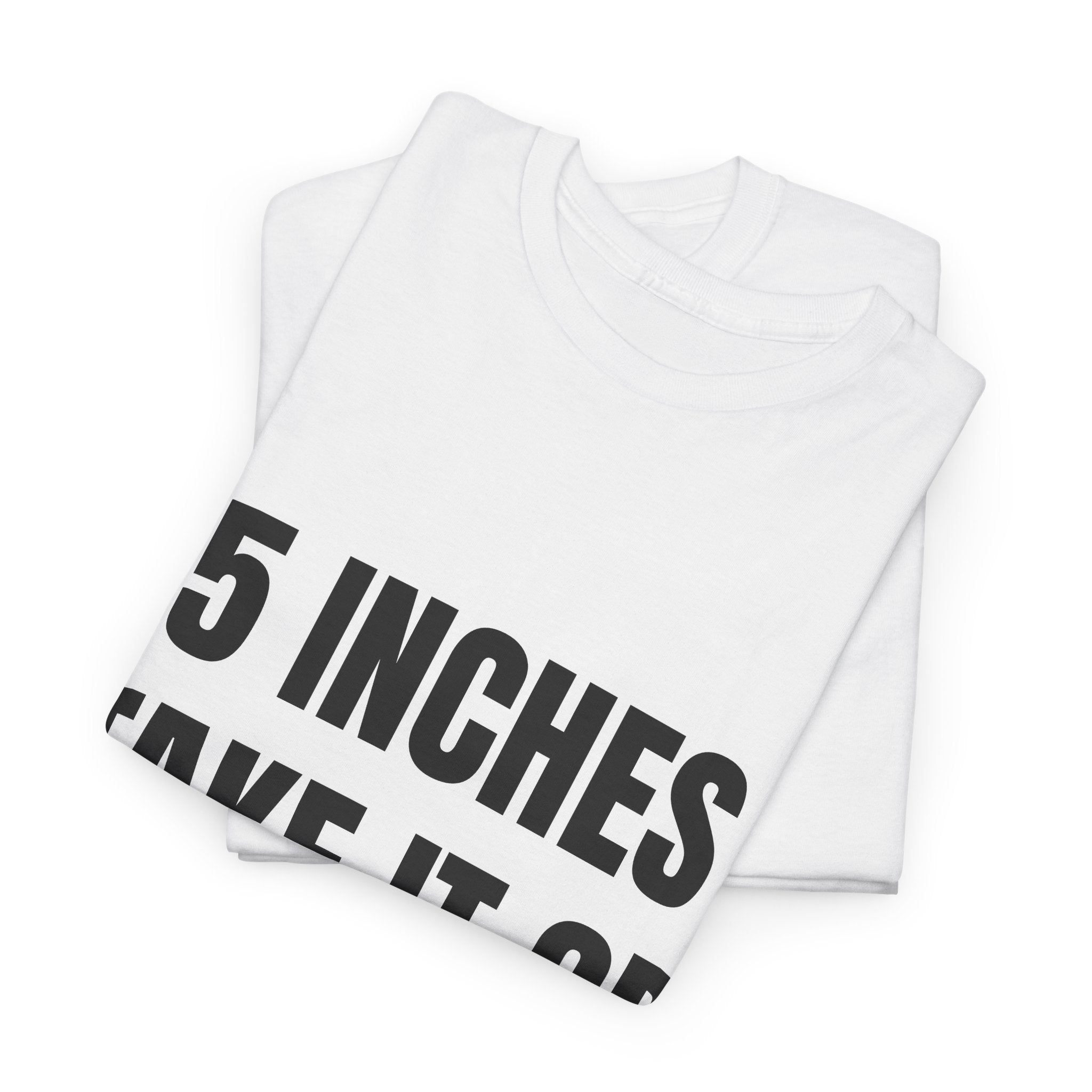 5 Inches Take It Or Leave It T-Shirt