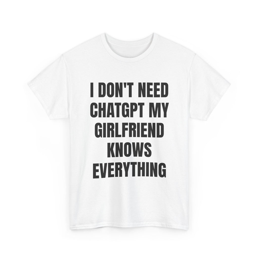 I Don't Need ChatGPT My Girlfriend Knows Everything T-Shirt