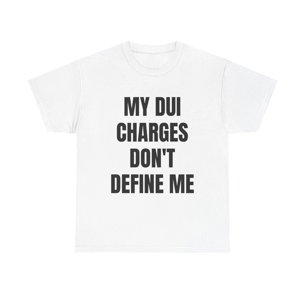 My DUI Charges Don't Define Me T-Shirt