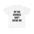 My DUI Charges Don't Define Me T-Shirt