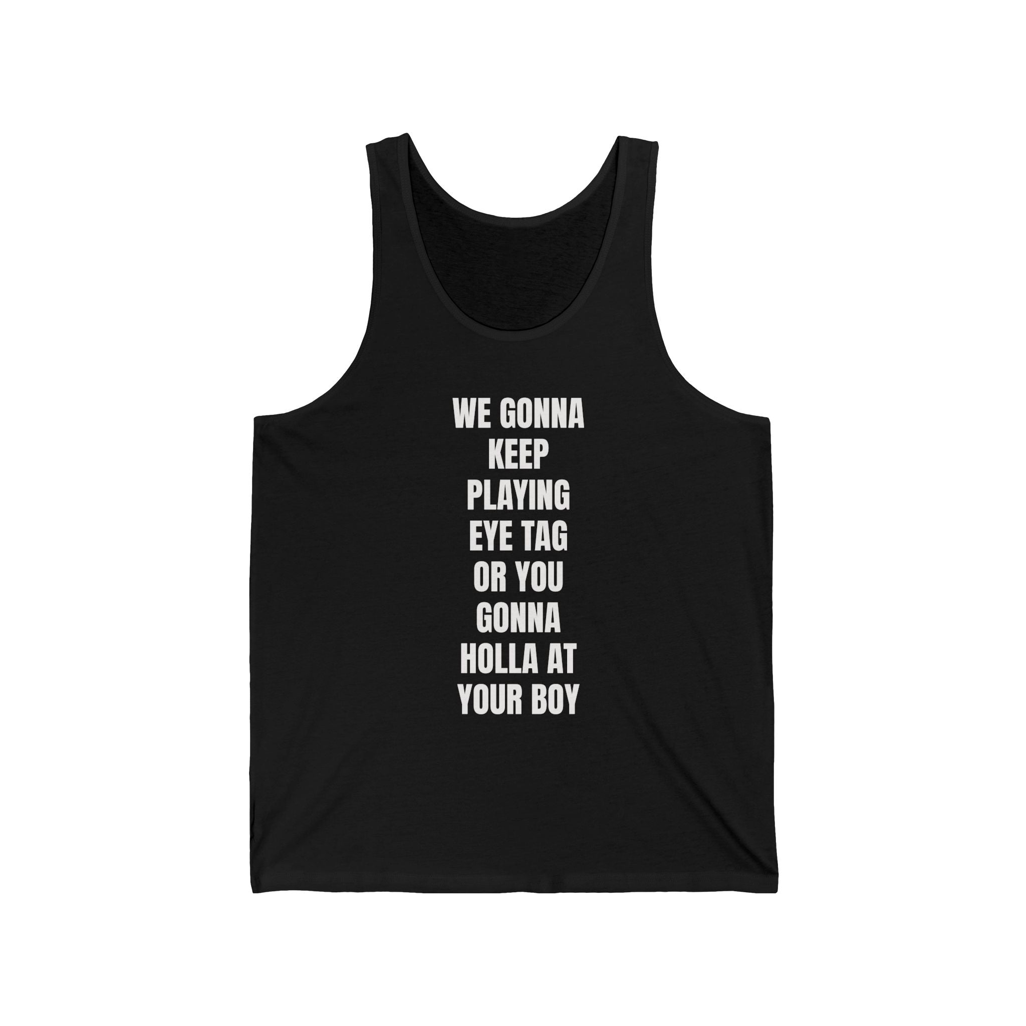 We Gonna Keep Playing Eye Tag Or You Gonna Holla At Your Boy Tank Top