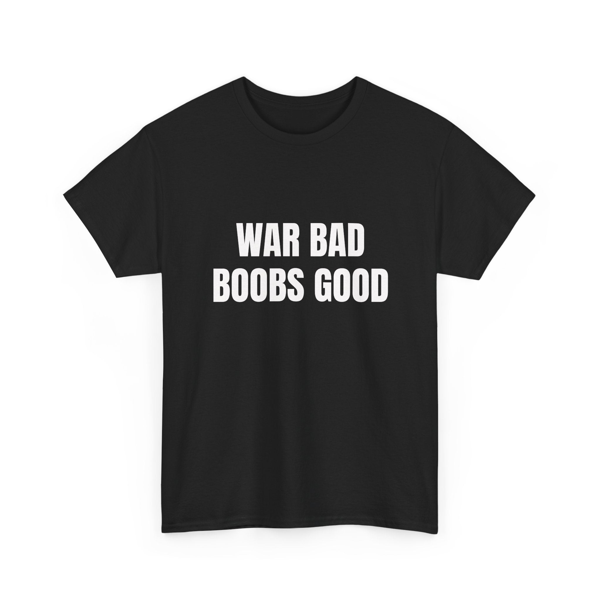 War Bad Boobs Good T-Shirt