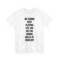 We Gonna Keep Playing Eye Tag Or You Gonna Holla At Your Boy T-Shirt