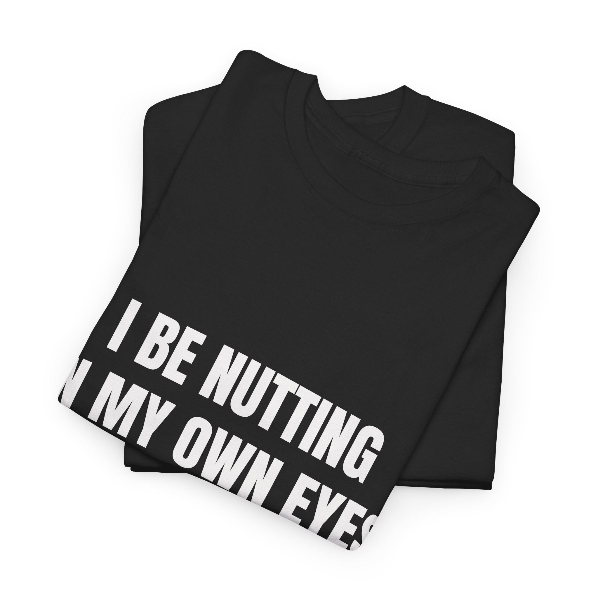 I Be Nutting In My Own Eyes Just To See How Far I Came T-Shirt