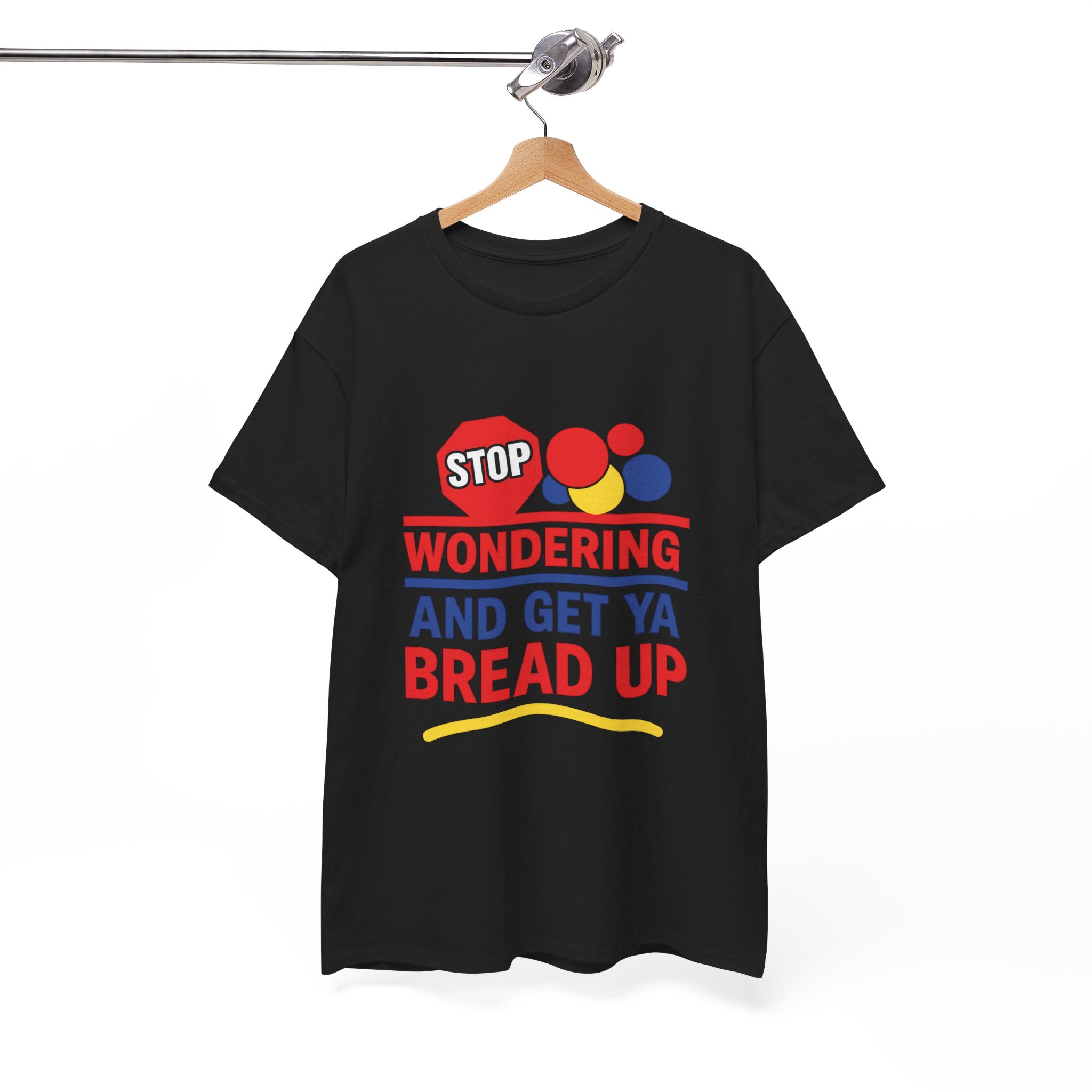 Stop Wondering And Get Ya Bread Up T-Shirt
