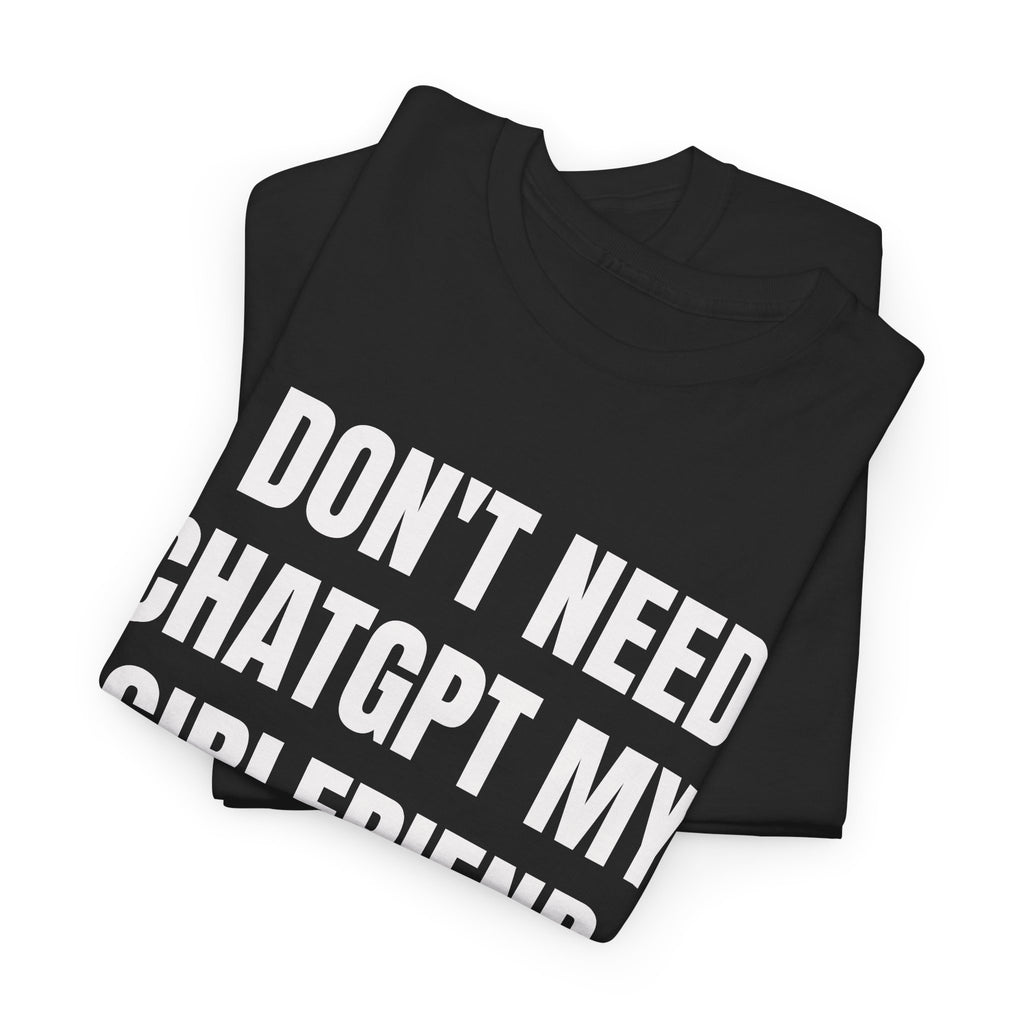 I Don't Need ChatGPT My Girlfriend Knows Everything T-Shirt