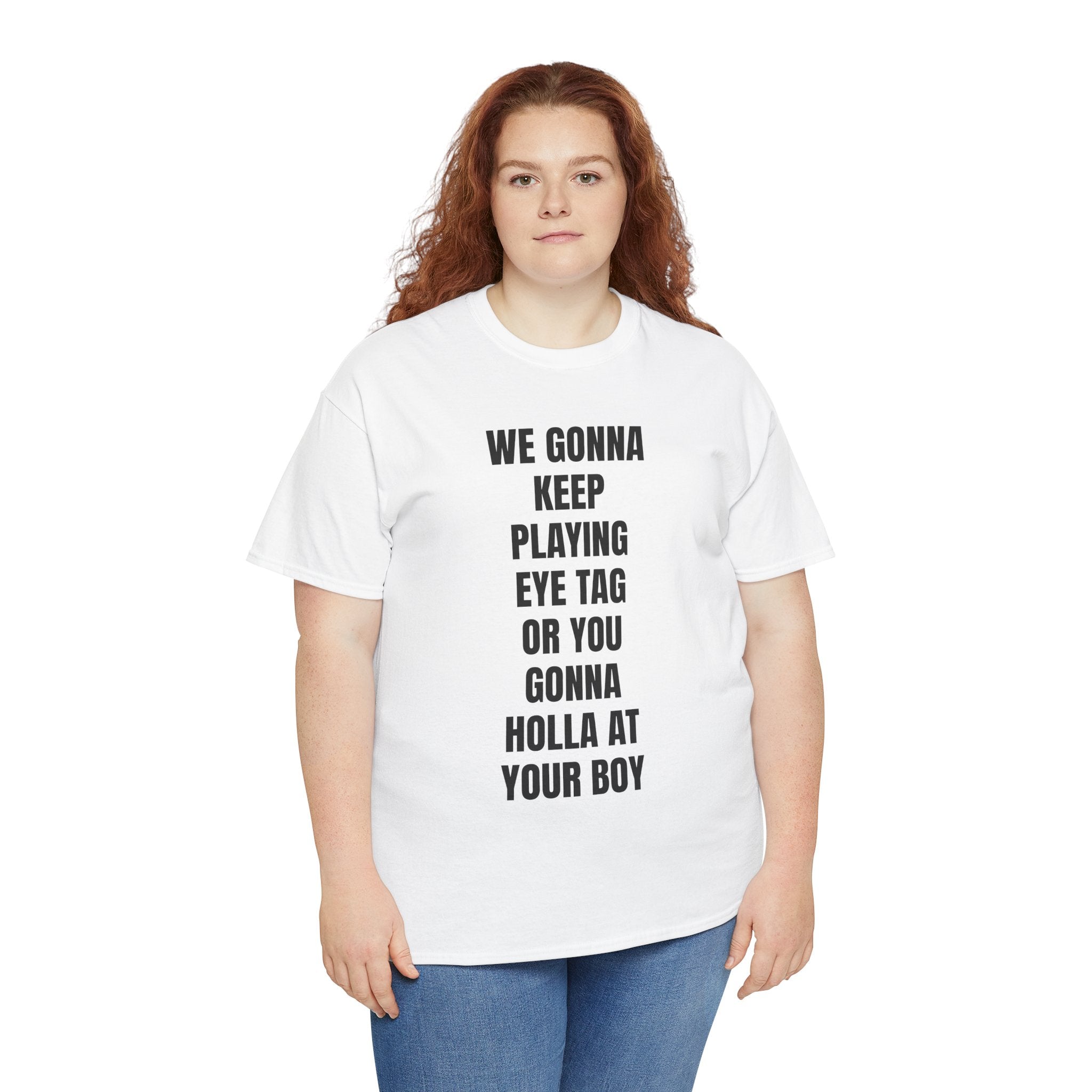 We Gonna Keep Playing Eye Tag Or You Gonna Holla At Your Boy T-Shirt