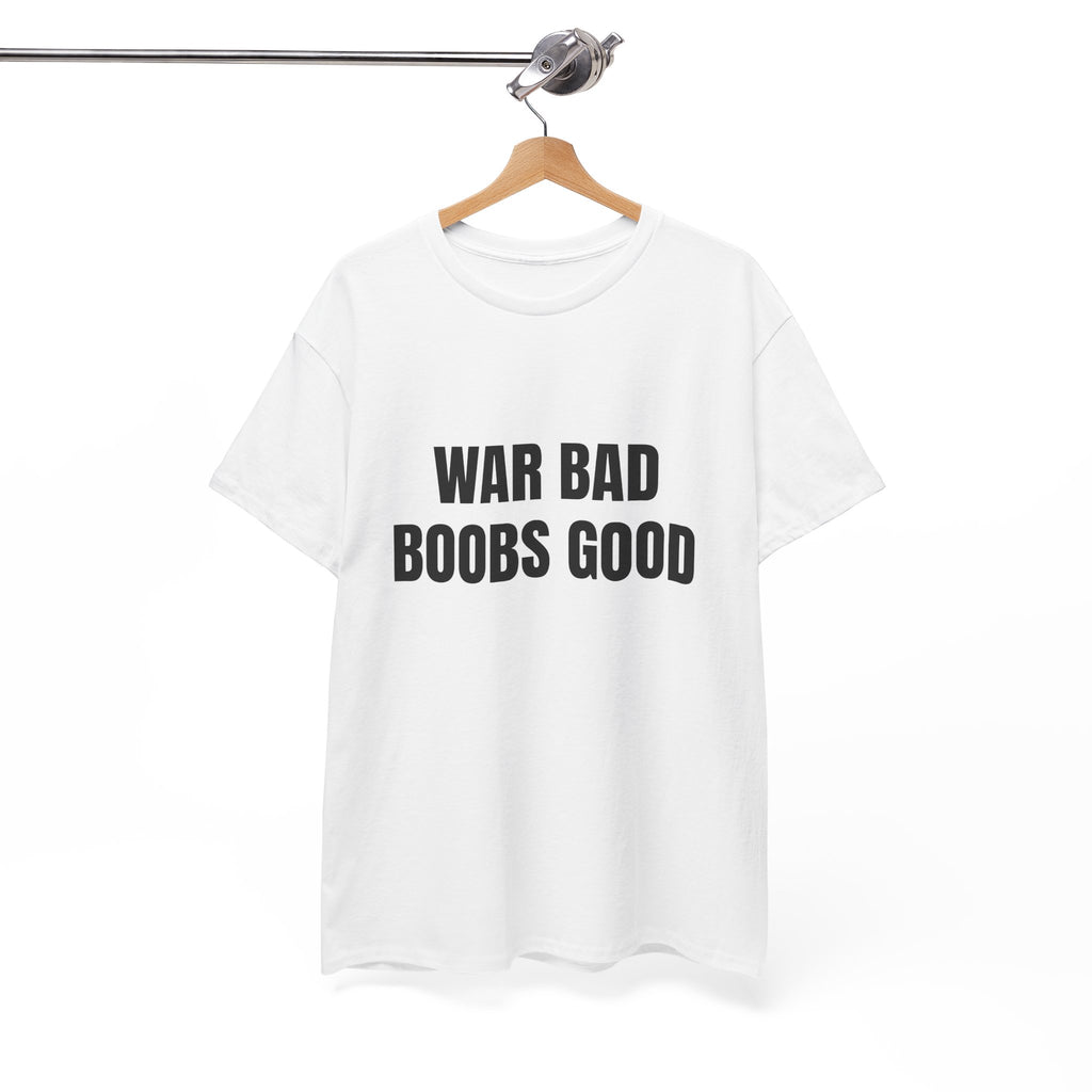 War Bad Boobs Good T-Shirt
