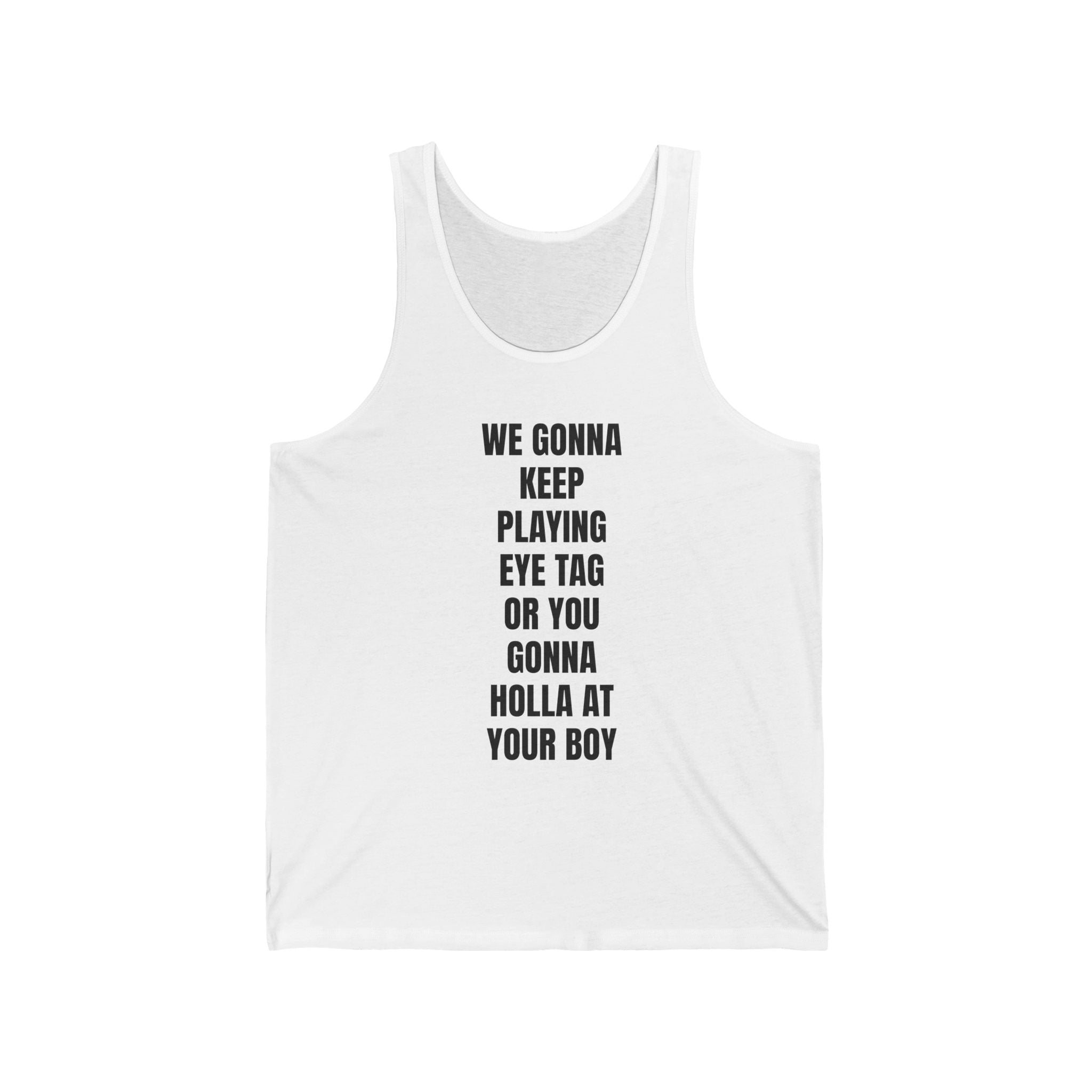 We Gonna Keep Playing Eye Tag Or You Gonna Holla At Your Boy Tank Top