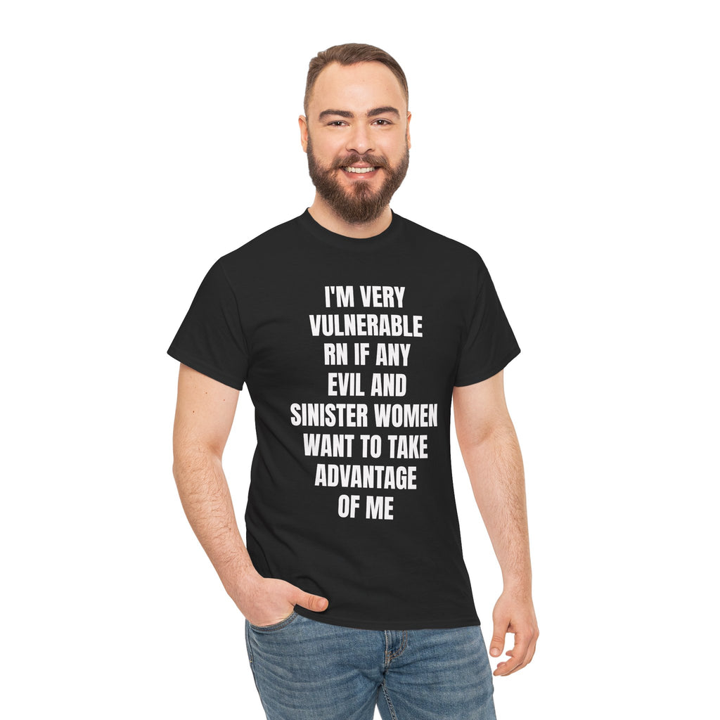 I'm Very Vulnerable RN If Any Evil And Sinister Women Want To Take Advantage Of Me T-Shirt