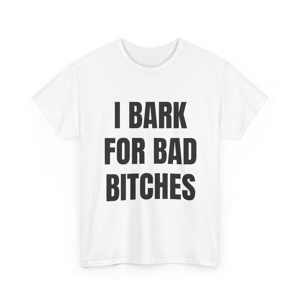 I Bark For Bad Bitches T-Shirt